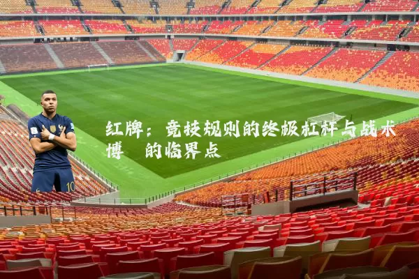 红牌:竞技规则的终极杠杆与战术博弈的临界点