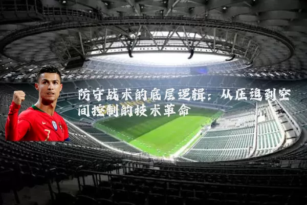 防守战术的底层逻辑：从压迫到空间控制的技术革命