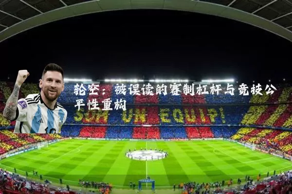 轮空:被误读的赛制杠杆与竞技公平性重构