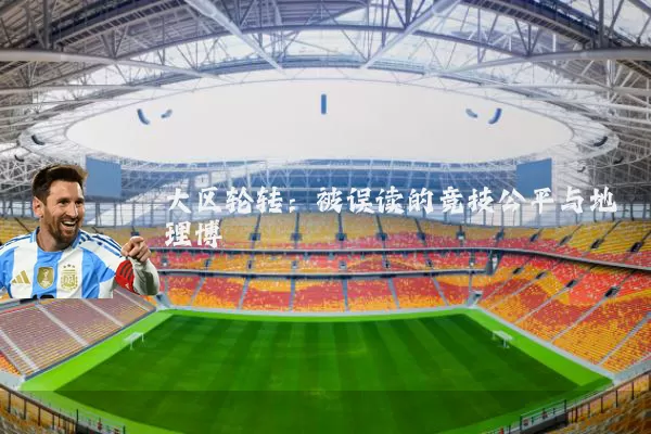 大区轮转:被误读的竞技公平与地理博弈