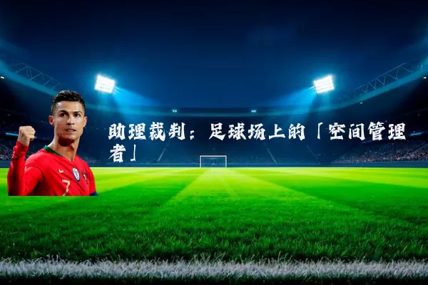 助理裁判:足球场上的「空间管理者」